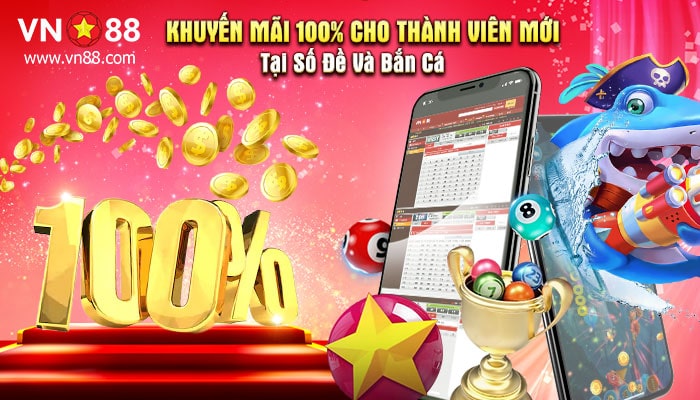 KHUYẾN MÃI 100% CHO THÀNH VIÊN MỚI TẠI SỐ ĐỀ VÀ BẮN CÁ