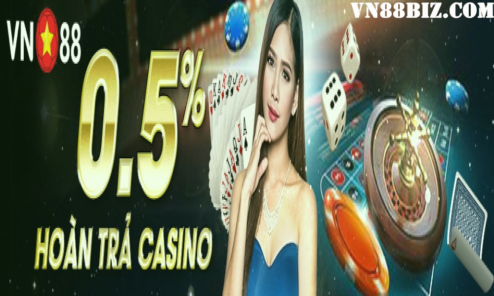 HOÀN TRẢ CASINO NGAY LẬP TỨC – 0.5% TẠI VN88BIZ.COM